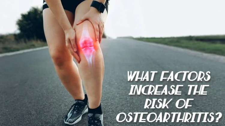 What Factors Increase the Risk of Osteoarthritis?